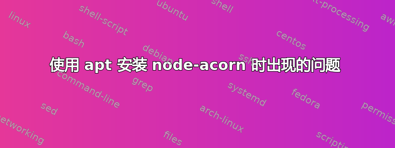 使用 apt 安装 node-acorn 时出现的问题