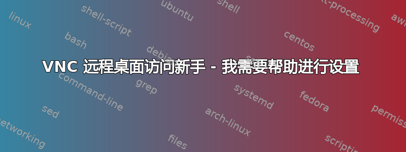 VNC 远程桌面访问新手 - 我需要帮助进行设置