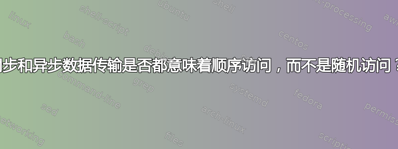 同步和异步数据传输是否都意味着顺序访问，而不是随机访问？