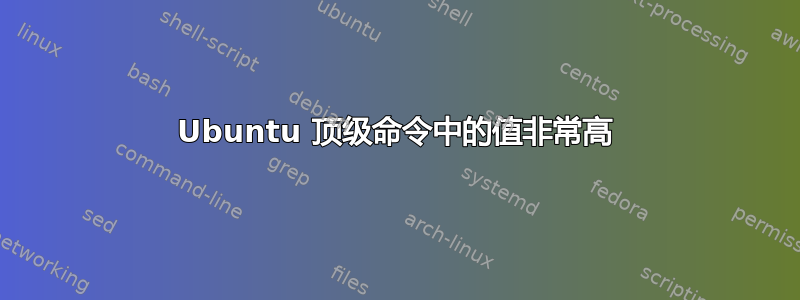 Ubuntu 顶级命令中的值非常高