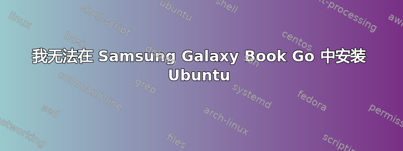 我无法在 Samsung Galaxy Book Go 中安装 Ubuntu