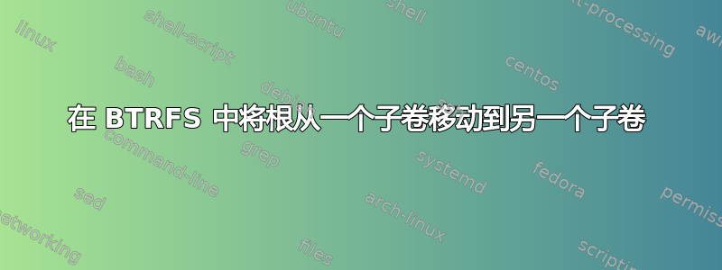 在 BTRFS 中将根从一个子卷移动到另一个子卷