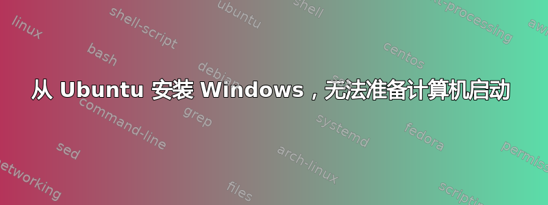 从 Ubuntu 安装 Windows，无法准备计算机启动