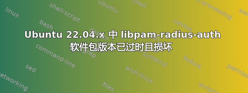 Ubuntu 22.04.x 中 libpam-radius-auth 软件包版本已过时且损坏 