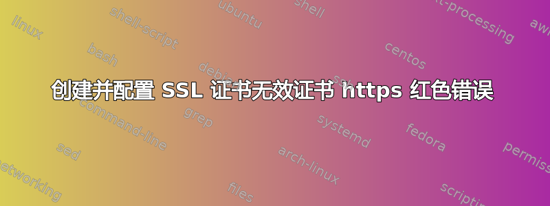 创建并配置 SSL 证书无效证书 https 红色错误