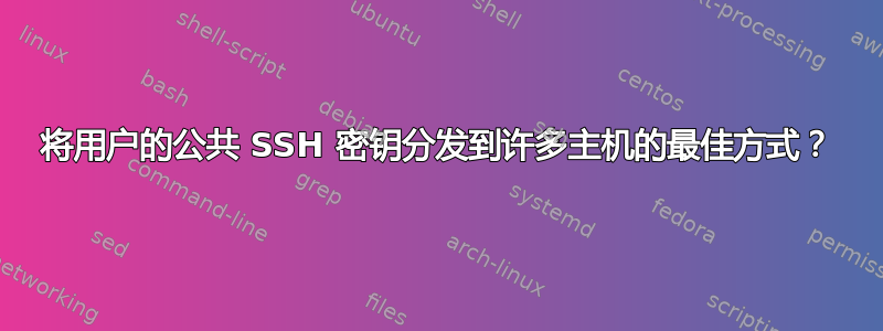 将用户的公共 SSH 密钥分发到许多主机的最佳方式？