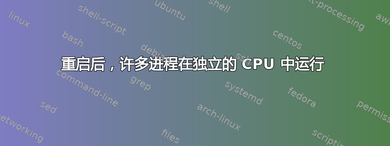 重启后，许多进程在独立的 CPU 中运行