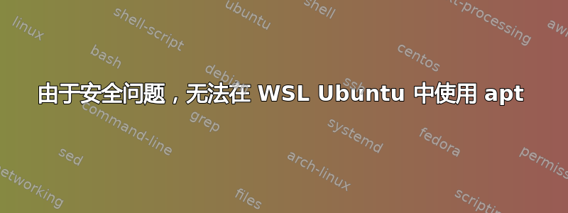 由于安全问题，无法在 WSL Ubuntu 中使用 apt