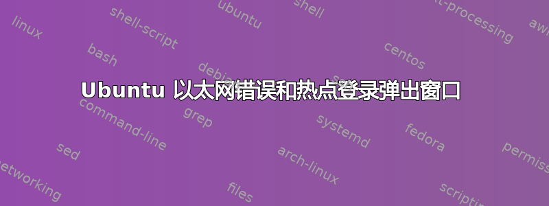 Ubuntu 以太网错误和热点登录弹出窗口