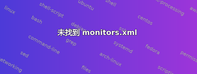 未找到 monitors.xml