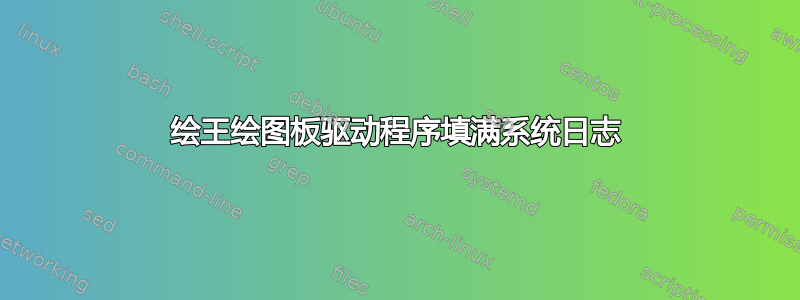 绘王绘图板驱动程序填满系统日志