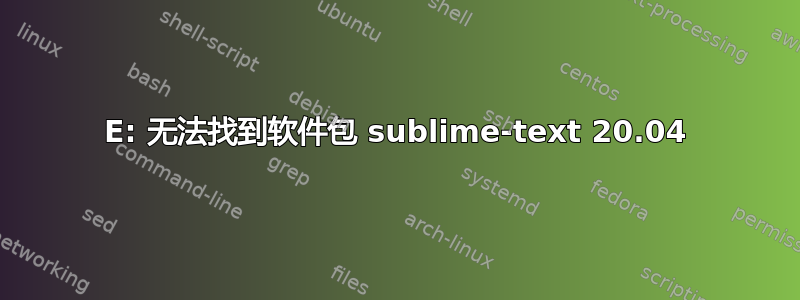 E: 无法找到软件包 sublime-text 20.04