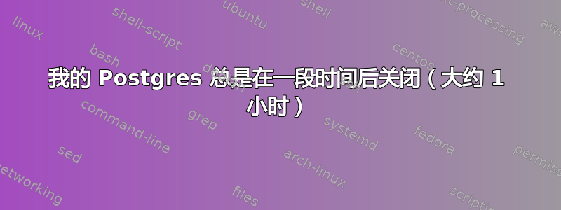 我的 Postgres 总是在一段时间后关闭（大约 1 小时）