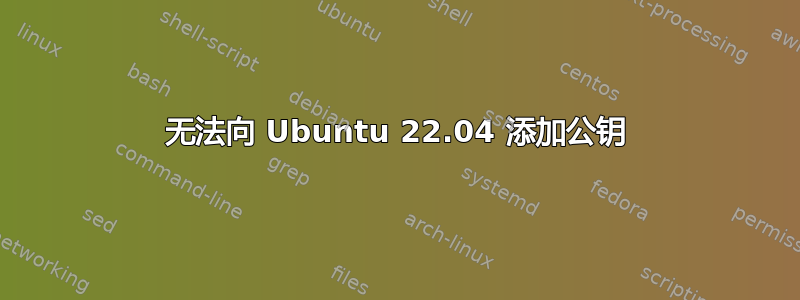 无法向 Ubuntu 22.04 添加公钥