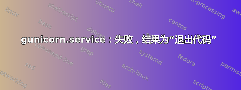 gunicorn.service：失败，结果为“退出代码”