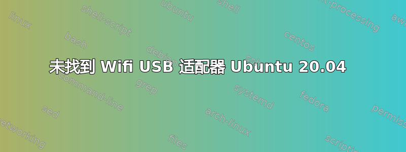 未找到 Wifi USB 适配器 Ubuntu 20.04 