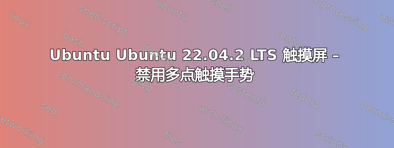 Ubuntu Ubuntu 22.04.2 LTS 触摸屏 – 禁用多点触摸手势