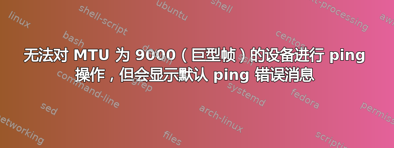 无法对 MTU 为 9000（巨型帧）的设备进行 ping 操作，但会显示默认 ping 错误消息