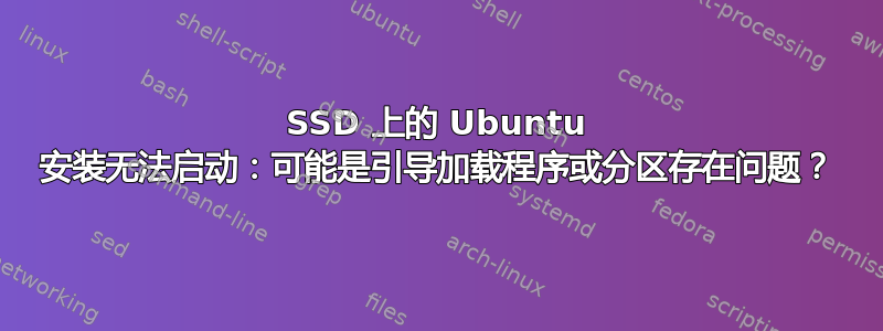 SSD 上的 Ubuntu 安装无法启动：可能是引导加载程序或分区存在问题？