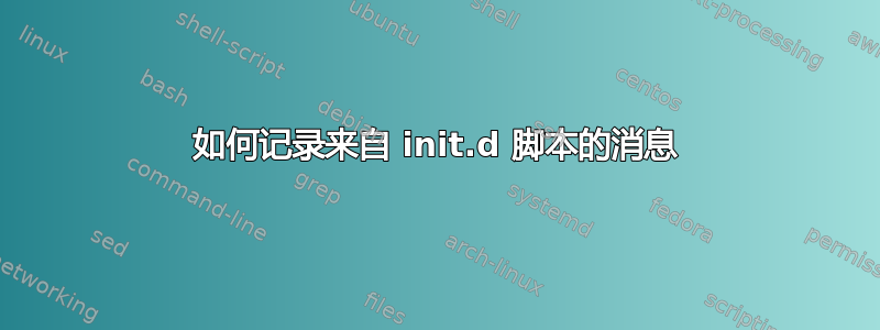 如何记录来自 init.d 脚本的消息