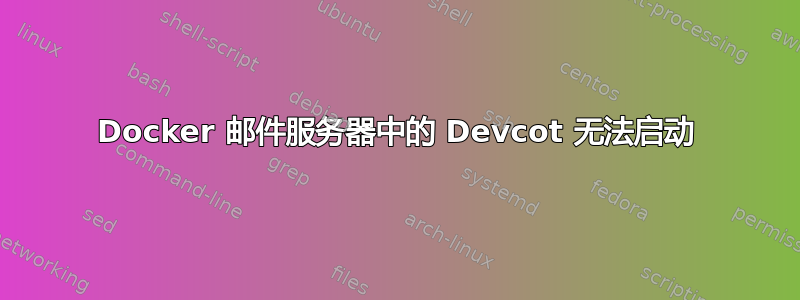 Docker 邮件服务器中的 Devcot 无法启动