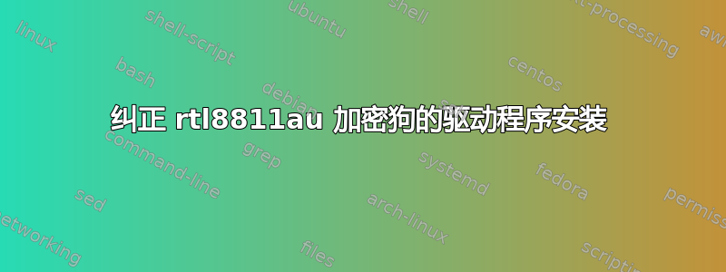 纠正 rtl8811au 加密狗的驱动程序安装