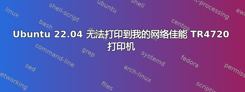 Ubuntu 22.04 无法打印到我的网络佳能 TR4720 打印机