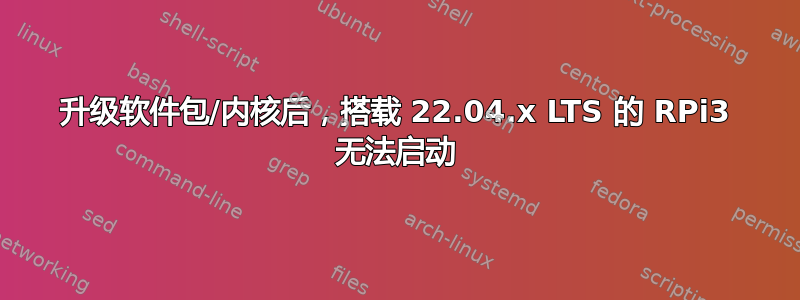 升级软件包/内核后，搭载 22.04.x LTS 的 RPi3 无法启动