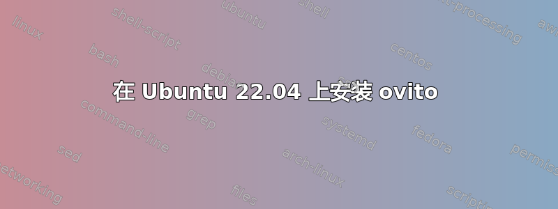 在 Ubuntu 22.04 上安装 ovito