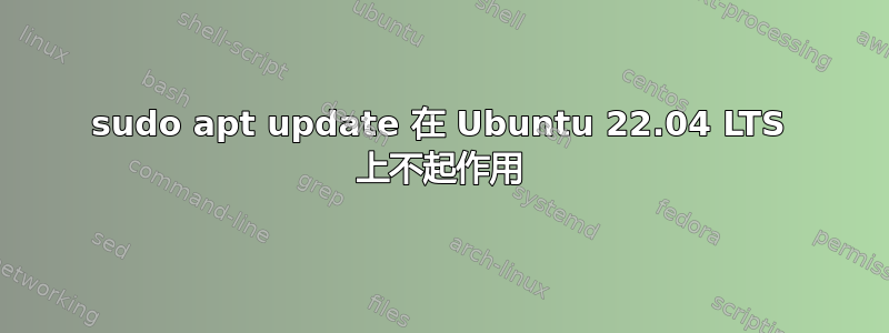 sudo apt update 在 Ubuntu 22.04 LTS 上不起作用