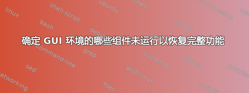 确定 GUI 环境的哪些组件未运行以恢复完整功能