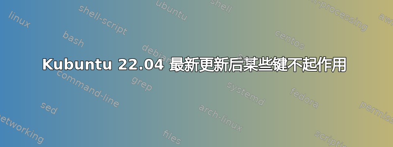 Kubuntu 22.04 最新更新后某些键不起作用