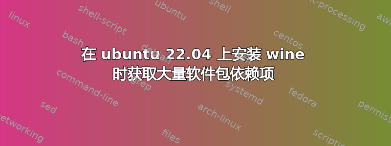 在 ubuntu 22.04 上安装 wine 时获取大量软件包依赖项