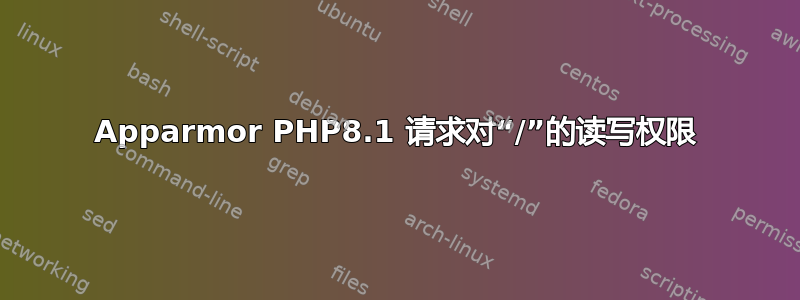 Apparmor PHP8.1 请求对“/”的读写权限