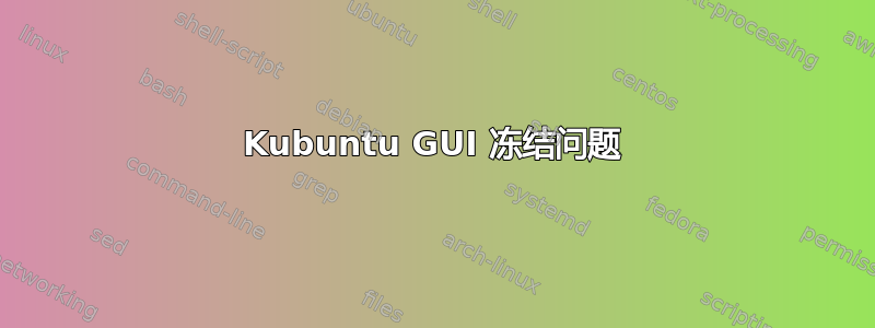 Kubuntu GUI 冻结问题