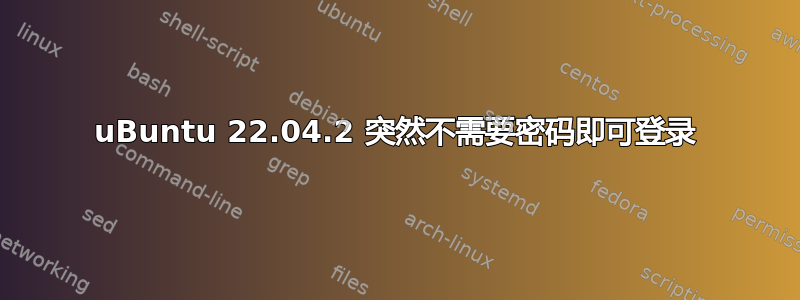 uBuntu 22.04.2 突然不需要密码即可登录