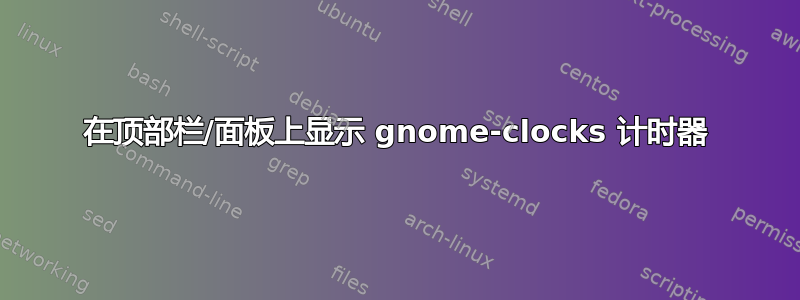 在顶部栏/面板上显示 gnome-clocks 计时器