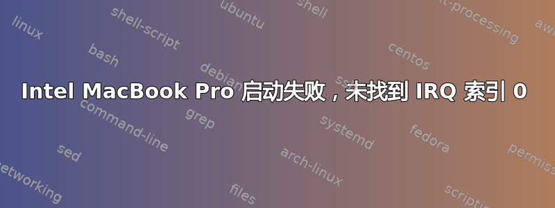 Intel MacBook Pro 启动失败，未找到 IRQ 索引 0