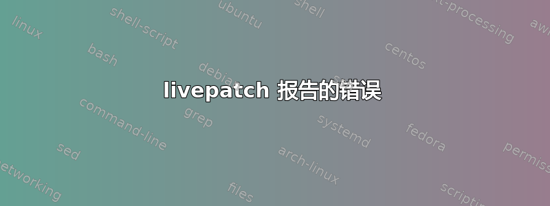 livepatch 报告的错误