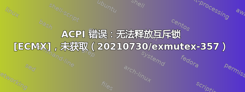 ACPI 错误：无法释放互斥锁 [ECMX]，未获取（20210730/exmutex-357）