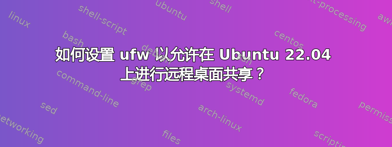 如何设置 ufw 以允许在 Ubuntu 22.04 上进行远程桌面共享？