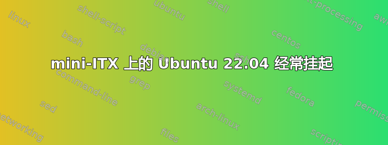 mini-ITX 上的 Ubuntu 22.04 经常挂起