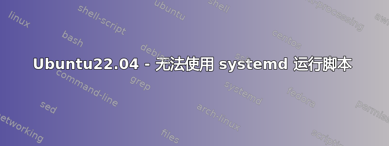 Ubuntu22.04 - 无法使用 systemd 运行脚本