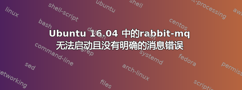 Ubuntu 16.04 中的rabbit-mq 无法启动且没有明确的消息错误