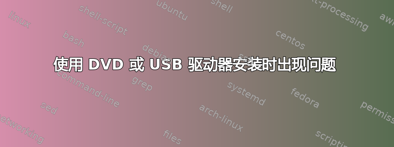 使用 DVD 或 USB 驱动器安装时出现问题