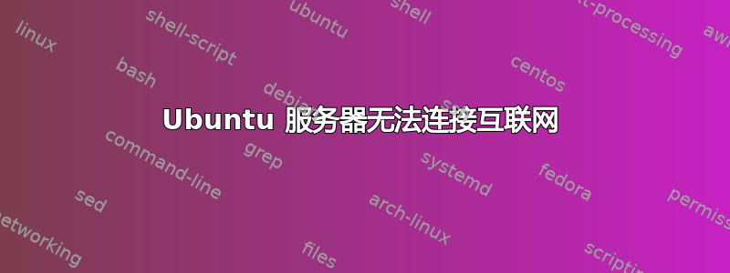 Ubuntu 服务器无法连接互联网