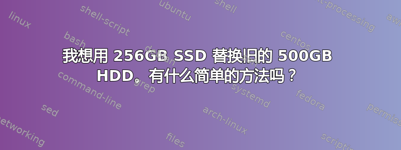 我想用 256GB SSD 替换旧的 500GB HDD。有什么简单的方法吗？