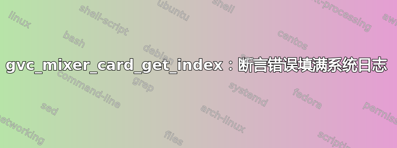 gvc_mixer_card_get_index：断言错误填满系统日志