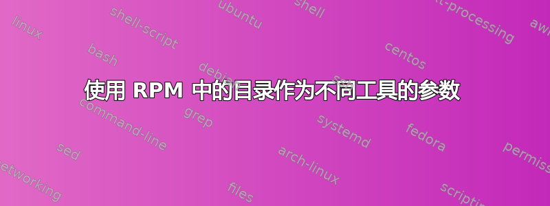 使用 RPM 中的目录作为不同工具的参数