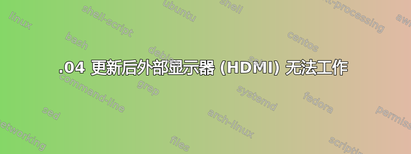 22.04 更新后外部显示器 (HDMI) 无法工作